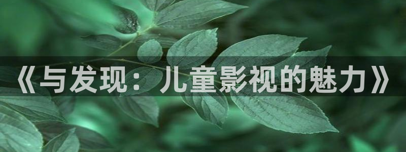 青柠影院在线播放：《与发现：儿童影视的魅力》