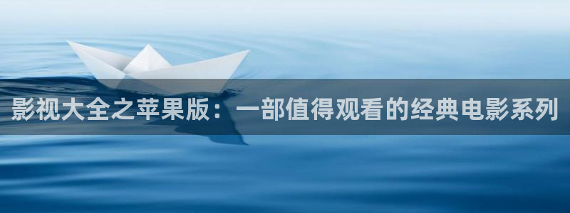 青柠影院在线观看高清电视剧：影视大全之苹果版：一部值得观看的经典电影系列